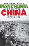 The Battle for Manchuria and the Fate of China: Siping, 1946 (Twentieth-Century Battles)