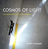 Cosmos Of Light The Sacred Architecture Of Le Corbusier