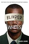Blinded by the Whites: Why Race Still Matters in 21st-Century America (Blacks in the Diaspora)