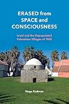 Erased from Space and Consciousness: Israel and the Depopulated Palestinian Villages of 1948