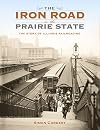 The Iron Road in the Prairie State: The Story of Illinois Railroading