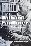 William Faulkner A Life Through Novels