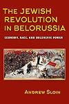 The Jewish Revolution in Belorussia: Economy, Race, and Bolshevik Power (The Modern Jewish Experience)