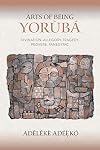 Arts of Being Yoruba: Divination, Allegory, Tragedy, Proverb, Panegyric (African Expressive Cultures)