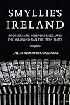 Smyllie's Ireland: Protestants, Independence, and the Man Who Ran the Irish Times