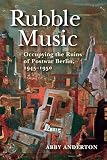 Rubble Music Occupying The Ruins Of Postwar Berlin 19451950