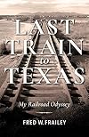 Last Train to Texas: My Railroad Odyssey