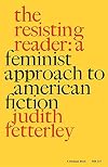 The Resisting Reader: A Feminist Approach to American Fiction