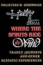 Where the Spirits Ride the Wind: Trance Journeys and Other Ecstatic Experiences (A Midland Book) - Felicitas D. Goodman