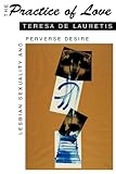 The Practice Of Love Lesbian Sexuality And Perverse Desire