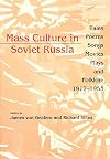 Mass Culture in Soviet Russia: Tales, Poems, Songs, Movies, Plays, and Folklore, 1917-1953
