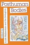 Posthuman Bodies (Unnatural Acts: Theorizing the Performative)