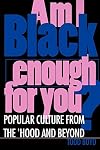Am I Black Enough for You? Popular Culture from the 'Hood and Beyond
