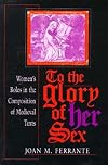 To the Glory of Her Sex: Women's Roles in the Composition of Medieval Texts