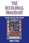 The Decolonial Imaginary: Writing Chicanas into History