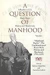 A question of manhood : a reader in U.S. Black men's history and masculinity, Volume 1: Manhood rights: the construction of Black male history and manhood, 1750-1870