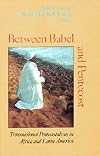 Between Babel and Pentecost: Transnational Pentecostalism in Africa and Latin America