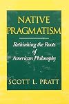 Native Pragmatism: Rethinking the Roots of American Philosophy