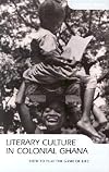Literary Culture in Colonial Ghana: How to Play the Game of Life