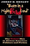 Born in a Mighty Bad Land: The Violent Man in African American Folklore and Fiction