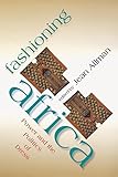 Fashioning Africa Power And The Politics Of Dress