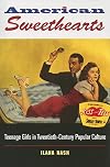 American Sweethearts: Teenage Girls in Twentieth-Century Popular Culture