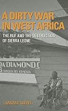 A Dirty War in West Africa: The RUF and the Destruction of Sierra Leone