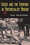 Crisis and the Everyday in Postsocialist Moscow