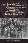 The Jewish Origins of Cultural Pluralism: The Menorah Association and American Diversity (The Modern Jewish Experience)