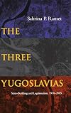 The Three Yugoslavias: State-Building and Legitimation, 1918-2005 (Woodrow Wilson Center Press)