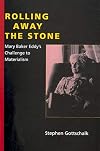 Rolling Away the Stone: Mary Baker Eddy's Challenge to Materialism (Religion in North America)
