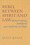 Rebel Between Spirit And Law: Ahmad Zarruq, Sainthood, And Authority in Islam