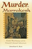 Murder In Marrakesh Emile Mauchamp And The French Colonial Adventure