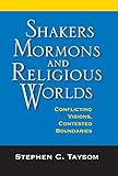 Shakers Mormons And Religious Worlds Conflicting Visions Contested Boundaries Religion In North America
