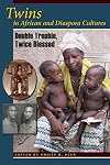 Twins in African and Diaspora Cultures: Double Trouble, Twice Blessed