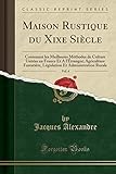 Maison Rustique Du Xixe Sicle Vol 4 Contenant Les Meilleures Mthodes De Culture Usites En France Et A Ltranger Agriculture Forestire Lgislation Et Administration Rurale Classic Reprint