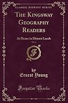 The Kingsway Geography Readers, Vol. 4: At Home in Distant Lands (Classic Reprint)