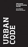 Urban Code: 100 Lessons for Understanding the City