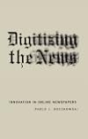 Digitizing the News: Innovation in Online Newspapers