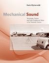 Mechanical Sound: Technology, Culture, and Public Problems of Noise in the Twentieth Century