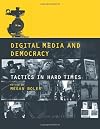Digital Media and Democracy: Tactics in Hard Times