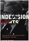Indecision Points: George W. Bush and the Israeli-Palestinian Conflict