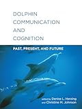 Dolphin Communication And Cognition Past Present And Future