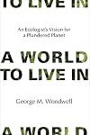 A world to live in : an ecologist's vision for a plundered planet