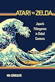 Atari To Zelda Japans Videogames In Global Contexts