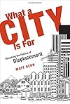 What a City Is For: Remaking the Politics of Displacement (MIT Press)