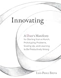 Innovating A Doers Manifesto For Starting From A Hunch Prototyping Problems Scaling Up And Learning To Be Productively Wrong