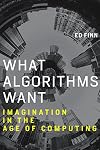 What Algorithms Want: Imagination in the Age of Computing