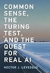 Common Sense, the Turing Test, and the Quest for Real AI (MIT Press)