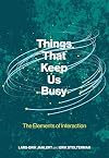 Things That Keep Us Busy: The Elements of Interaction (The MIT Press)